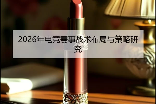 2026年电竞赛事战术布局与策略研究